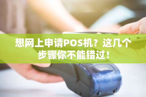想网上申请POS机？这几个步骤你不能错过！