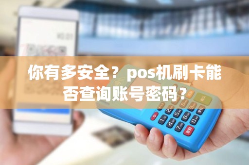 你有多安全？pos机刷卡能否查询账号密码？
