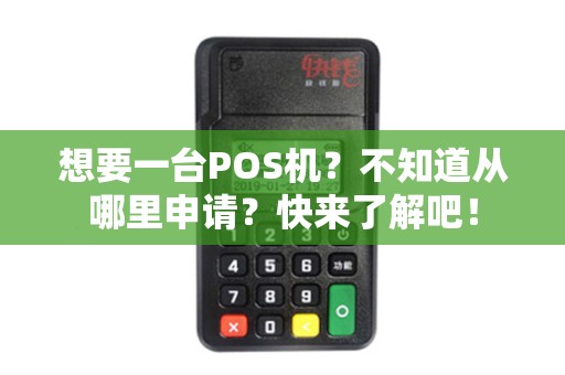 想要一台POS机？不知道从哪里申请？快来了解吧！