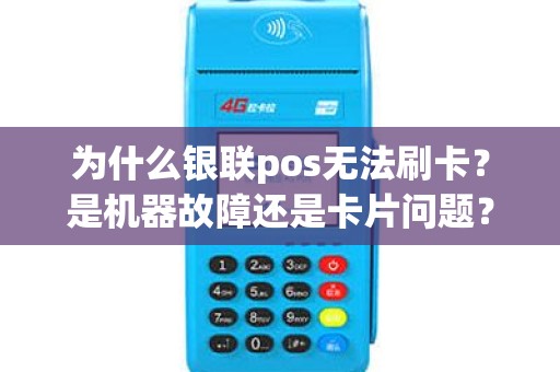 为什么银联pos无法刷卡？是机器故障还是卡片问题？
