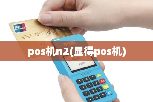 pos机n2(显得pos机)