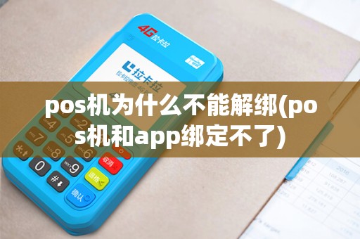 pos机为什么不能解绑(pos机和app绑定不了) pos机为什么不能解绑(pos机和app绑定不了)
