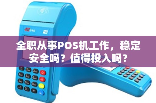 全职从事POS机工作，稳定安全吗？值得投入吗？