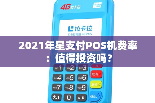 2021年星支付POS机费率：值得投资吗？