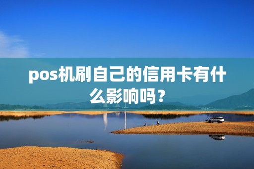 pos机刷自己的信用卡有什么影响吗？