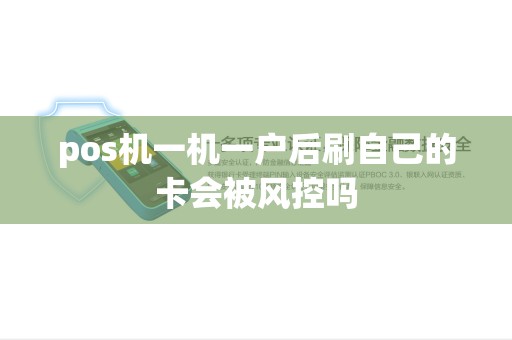 pos机一机一户后刷自己的卡会被风控吗