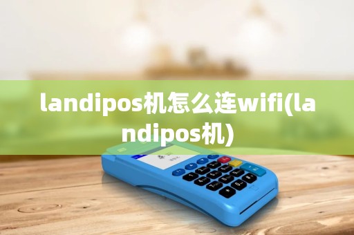 landipos机怎么连wifi(landipos机)
