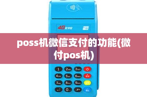 poss机微信支付的功能(微付pos机) poss机微信支付的功能(微付pos机)