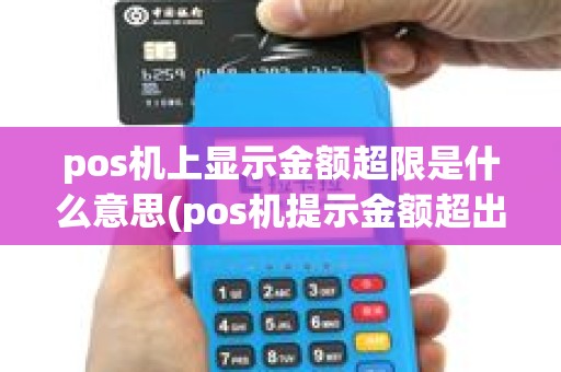 pos机上显示金额超限是什么意思(pos机提示金额超出限额)
