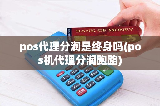 pos代理分润是终身吗(pos机代理分润跑路)
