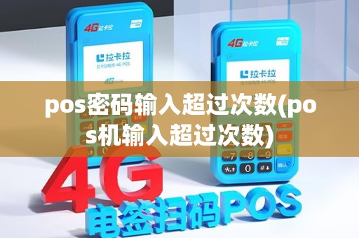 pos密码输入超过次数(pos机输入超过次数) pos密码输入超过次数(pos机输入超过次数)