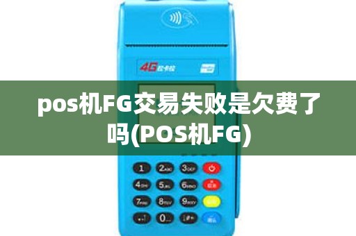 pos机FG交易失败是欠费了吗(POS机FG)