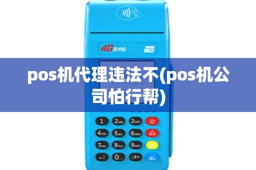 pos机代理违法不(pos机公司怕行帮)
