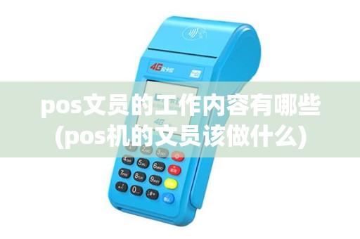 pos文员的工作内容有哪些(pos机的文员该做什么)