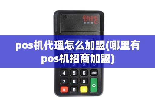 pos机代理怎么加盟(哪里有pos机招商加盟)