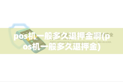 pos机一般多久退押金啊(pos机一般多久退押金)