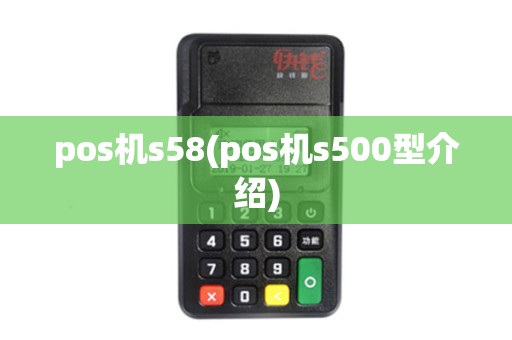 pos机s58(pos机s500型介绍) pos机s58(pos机s500型介绍)