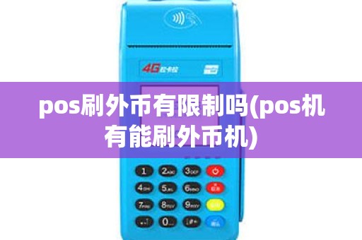 pos刷外币有限制吗(pos机有能刷外币机) pos刷外币有限制吗(pos机有能刷外币机)