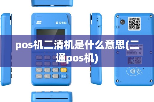 pos机二清机是什么意思(二通pos机) pos机二清机是什么意思(二通pos机)