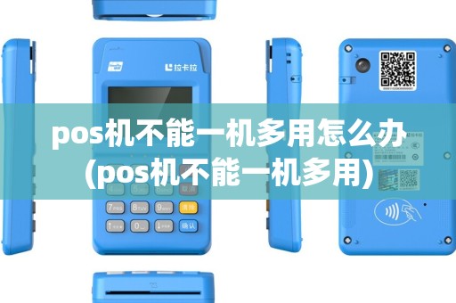pos机不能一机多用怎么办(pos机不能一机多用)