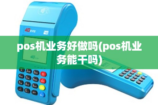 pos机业务好做吗(pos机业务能干吗)