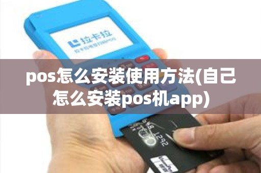 pos怎么安装使用方法(自己怎么安装pos机app)