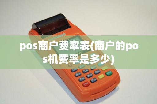 pos商户费率表(商户的pos机费率是多少) pos商户费率表(商户的pos机费率是多少)