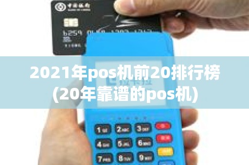 2021年pos机前20排行榜(20年靠谱的pos机) 2021年pos机前20排行榜(20年靠谱的pos机)