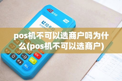 pos机不可以选商户吗为什么(pos机不可以选商户) pos机不可以选商户吗为什么(pos机不可以选商户)