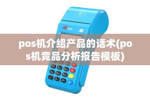 pos机介绍产品的话术(pos机竞品分析报告模板) pos机介绍产品的话术(pos机竞品分析报告模板)