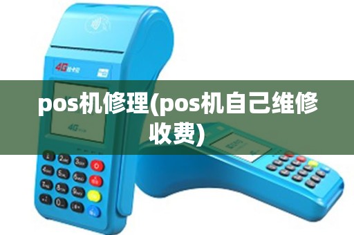 pos机修理(pos机自己维修收费) pos机修理(pos机自己维修收费)