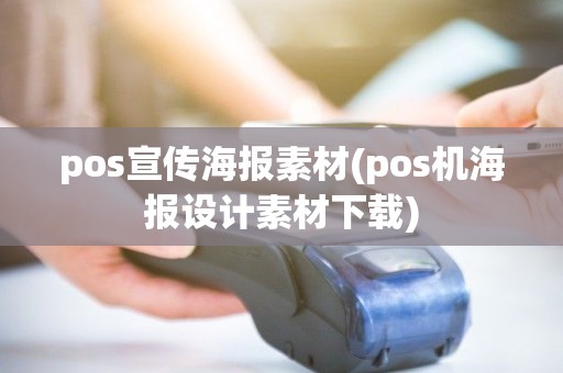 pos宣传海报素材(pos机海报设计素材下载) pos宣传海报素材(pos机海报设计素材下载)