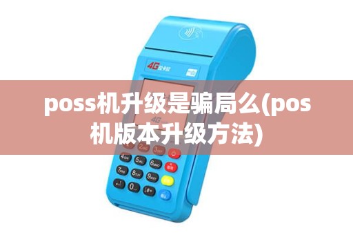 poss机升级是骗局么(pos机版本升级方法) poss机升级是骗局么(pos机版本升级方法)