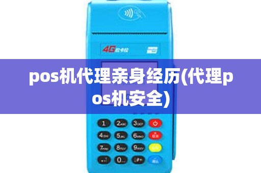 pos机代理亲身经历(代理pos机安全) pos机代理亲身经历(代理pos机安全)