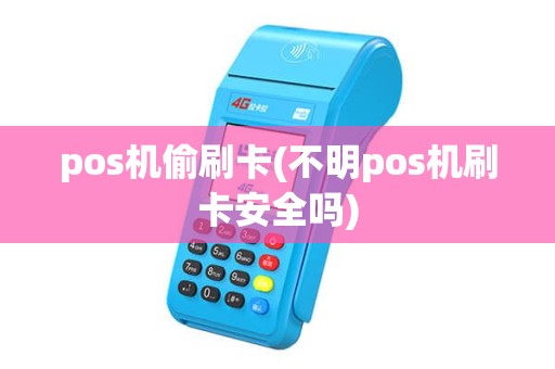 pos机偷刷卡(不明pos机刷卡安全吗) pos机偷刷卡(不明pos机刷卡安全吗)