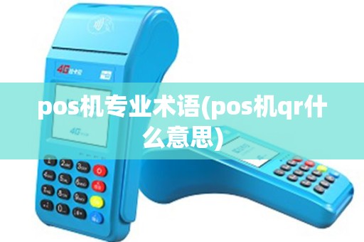 pos机专业术语(pos机qr什么意思) pos机专业术语(pos机qr什么意思)