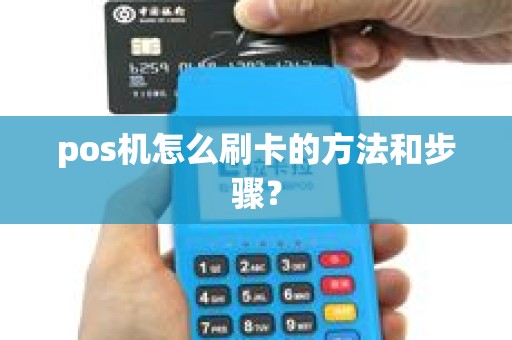 pos机怎么刷卡的方法和步骤? pos机怎么刷卡的方法和步骤?