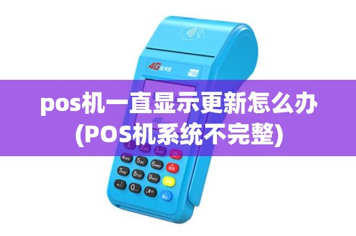 pos机一直显示更新怎么办(POS机系统不完整)