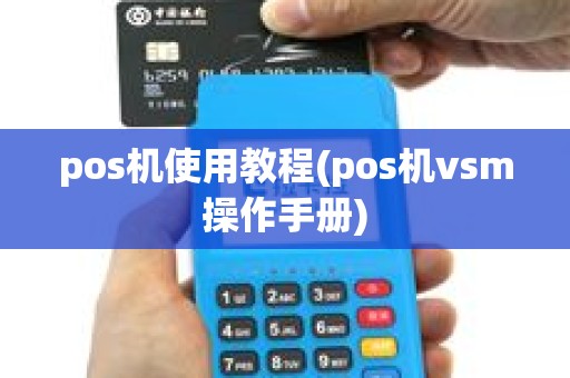 pos机使用教程(pos机vsm操作手册) pos机使用教程(pos机vsm操作手册)