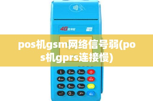 pos机gsm网络信号弱(pos机gprs连接慢) pos机gsm网络信号弱(pos机gprs连接慢)