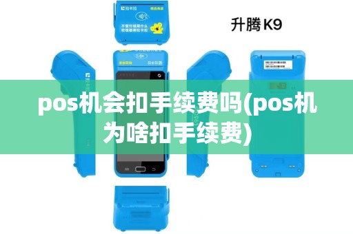 pos机会扣手续费吗(pos机为啥扣手续费) pos机会扣手续费吗(pos机为啥扣手续费)