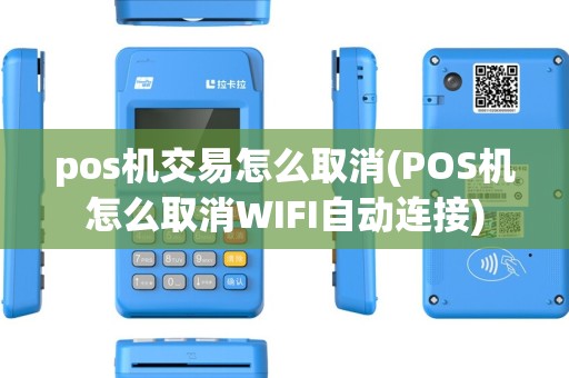 pos机交易怎么取消(POS机怎么取消WIFI自动连接) pos机交易怎么取消(POS机怎么取消WIFI自动连接)