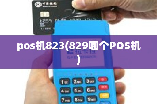 pos机823(829哪个POS机) pos机823(829哪个POS机)