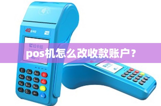 pos机怎么改收款账户？