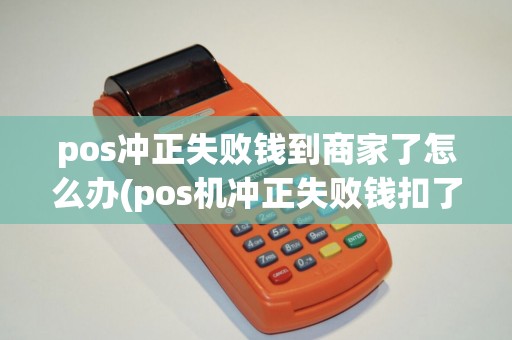 pos冲正失败钱到商家了怎么办(pos机冲正失败钱扣了) pos冲正失败钱到商家了怎么办(pos机冲正失败钱扣了)
