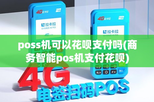 poss机可以花呗支付吗(商务智能pos机支付花呗) poss机可以花呗支付吗(商务智能pos机支付花呗)