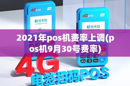 2021年pos机费率上调(pos机9月30号费率) 2021年pos机费率上调(pos机9月30号费率)