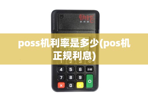 poss机利率是多少(pos机正规利息)