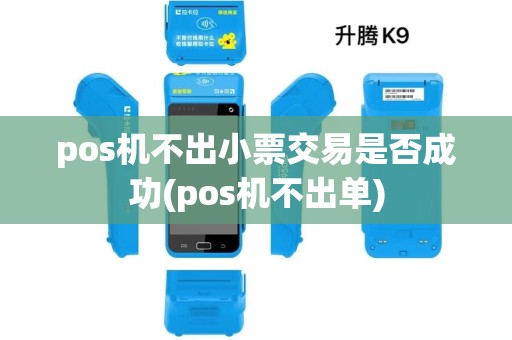 pos机不出小票交易是否成功(pos机不出单) pos机不出小票交易是否成功(pos机不出单)