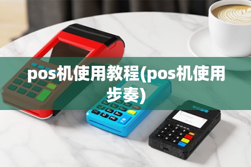 pos机使用教程(pos机使用步奏) pos机使用教程(pos机使用步奏)